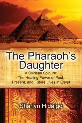 The Pharaoh's Daughter: A Spiritual Sojourn: The Healing Power of Past, Present, and Future Lives in Egypt