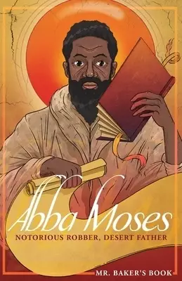 Abba Moses: Notorious Robber, Desert Father