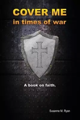 Cover Me in Times of War: A Book on Faith.