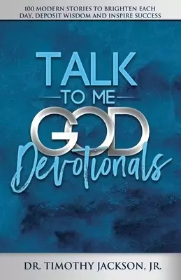 Talk to Me God Devotionals: 100 Modern Stories to Brighten Each Day, Deposit Wisdom and Inspire Success