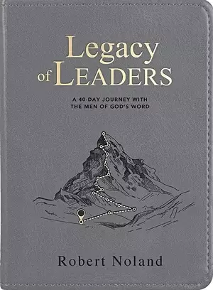 Legacy of Leaders: A 40-Day Journey with the Men of God's Word