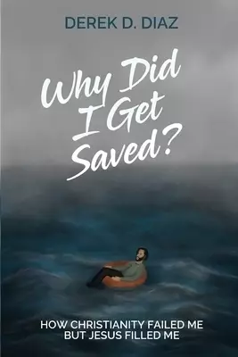 Why Did I Get Saved?: How Christianity Failed Me But Jesus Filled Me