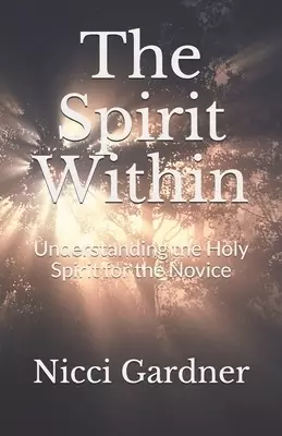 The Spirit Within: Understanding the Holy Spirit for the Novice
