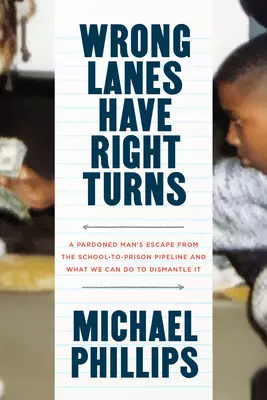 Wrong Lanes Have Right Turns: A Pardoned Man's Escape from the School-To-Prison Pipeline and What We Can Do to Dismantle It