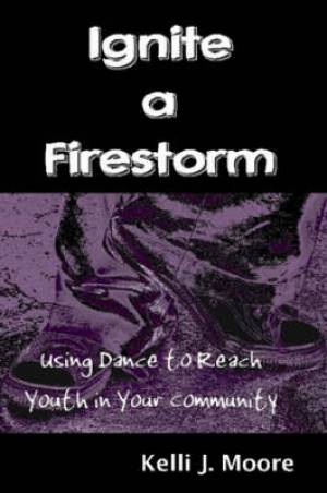 Ignite A Firestorm! Using Dance To Reach Youth In Your Community