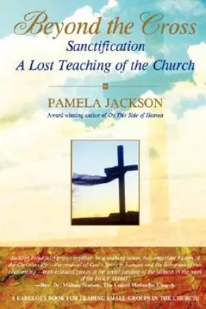 Beyond The Cross, Sanctification, A Lost Teaching Of The Church
