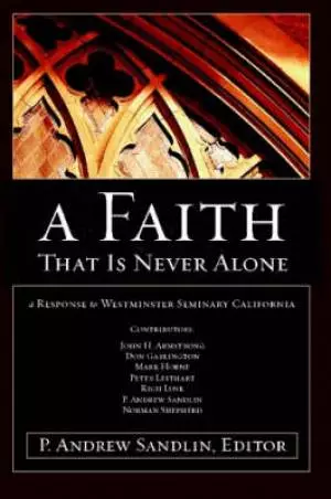 Faith That Is Never Alone: A Response To Westminster Seminary In California