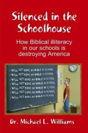 Silenced in the Schoolhouse: How Biblical Illiteracy in Our Schools is Destroying America