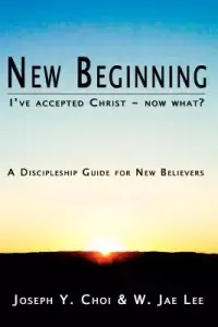 New Beginning: I've accepted Christ - now what? A Discipleship Guide for New Believers