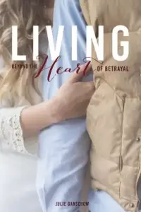 Living Beyond the Heart of Betrayal: Biblically Addressing the Pain of Sexual Sin