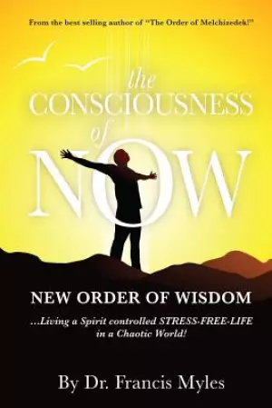 The Consciousness of Now: Living a Stress Free Life in a Chaotic World