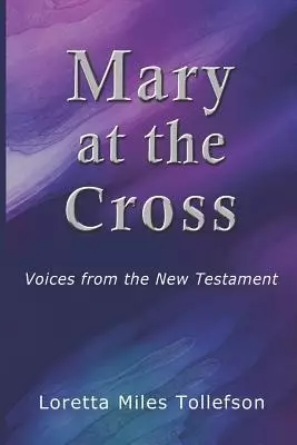 Mary At The Cross: Voices From the New Testament