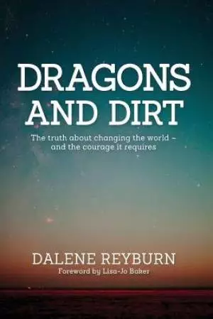 Dragons and Dirt: The truth about changing the world - and the courage it requires