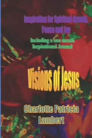 Visions of Jesus: Inspiration for spiritual Growth, Joy and Peace. Including a one month journal.