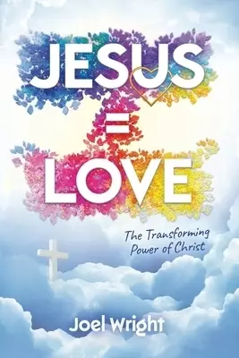 Jesus Equals Love : The Transforming Power of Christ