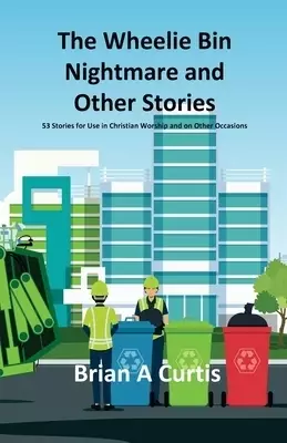 The Wheelie Bin Nightmare and Other Stories: 53 Stories for Use in Christian Worship and on Other Occasions