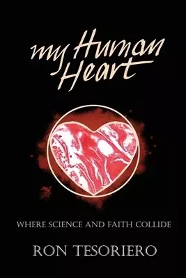 MY HUMAN HEART: WHERE SCIENCE AND FAITH COLLIDE