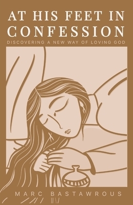 At His Feet In Confession:  Discovering a New Way of Loving God