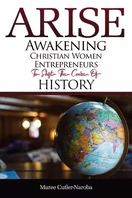 Arise: Awakening Christian Women Entrepreneurs to Shift the Course of History