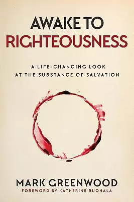 Awake to Righteousness: A Life-Changing Look at the Substance of Salvation