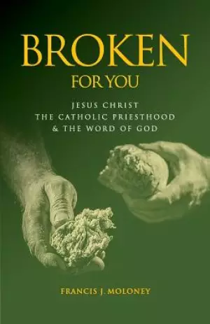 Broken for You: Jesus Christ the Catholic Priesthood & the Word of God