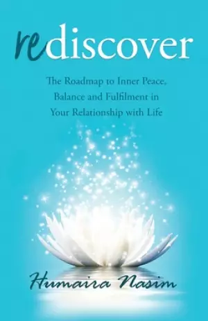 Rediscover: The Roadmap to Inner Peace, Balance and Fulfilment in Your Relationship with Life