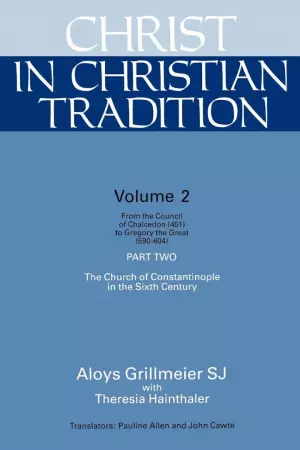 Christ in Christian Tradition: From the Council of Chalcedon (451) to Gregory the Great (590-604) Part Two the Church of Constantinople in the Sixth
