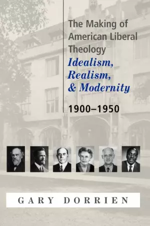 The Making of American Liberal Theology Idealism, Realism and Modernity - 1900-1950