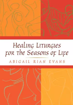 Healing Liturgies for the Seasons of Life