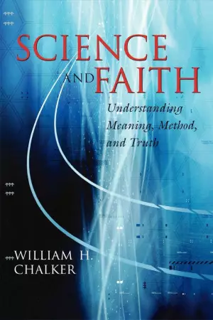 Science And Faith: Understanding Meaning, Method, And Truth