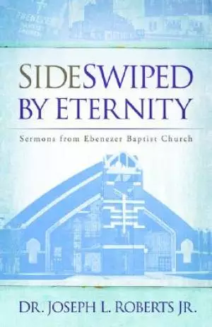 Sideswiped by Eternity: Sermons from Ebenezer Baptist Church