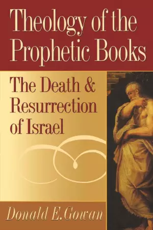 Theology of the Prophetic Books : The Death and Resurrection of Israel 
