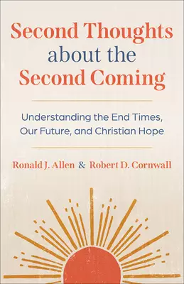 Second Thoughts about the Second Coming: Understanding the End Times, Our Future, and Christian Hope