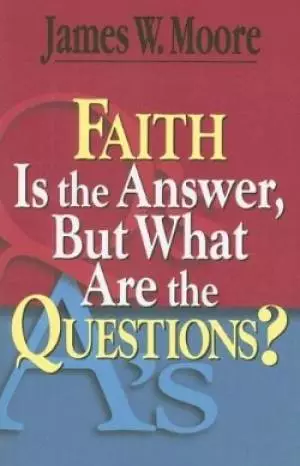 Faith Is The Answer But What Are The Questions?