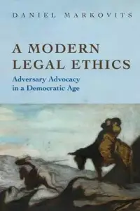 A Modern Legal Ethics: Adversary Advocacy in a Democratic Age