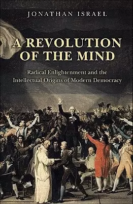 A Revolution of the Mind – Radical Enlightenment and the Intellectual Origins of Modern Democracy