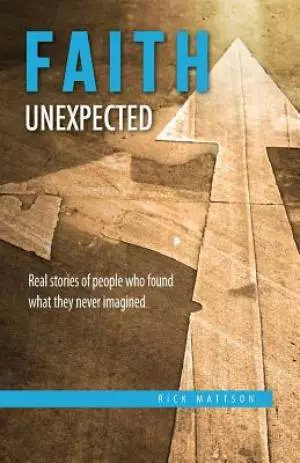Faith Unexpected: Real Stories of People Who Found What They Never Imagined