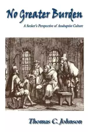No Greater Burden: A Seeker's Perspecive of Anabaptist Culture