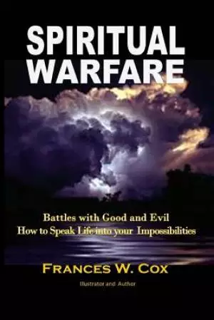 Spiritual Warfare: MY BATTLE WITH GOOD AND EVIL - How to Speak Life into your Impossibilities