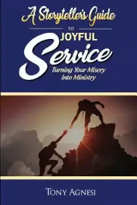 A Storyteller's Guide to Joyful Service: Turning Your Misery Into Ministry