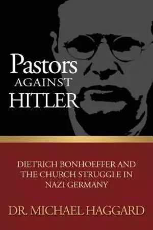 Pastors Against Hitler: Dietrich Bonhoeffer and the Church Struggle in Nazi Germany