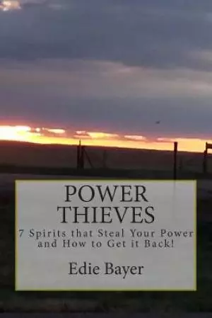 Power Thieves: 7 Spirits that Steal your Power and How to Get it Back!