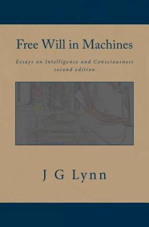 Free Will in Machines: Essays on Intelligence and Consciousness