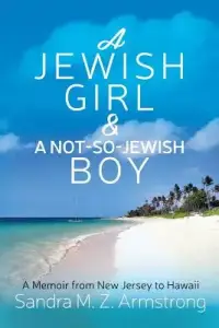 A Jewish Girl & a Not-So-Jewish Boy: A Memoir from New Jersey to Hawaii