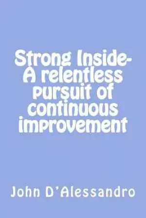 Strong Inside- A relentless pursuit of continuous improvement: A relentless pursuit of continuous improvement