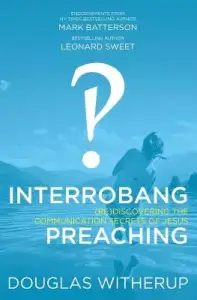 Interrobang Preaching: (re)Discovering the Communication Secrets of Jesus