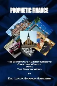 Prophetic Finance: The Christian's Twelve Step Guide to Creating Wealth with the Spoken Word