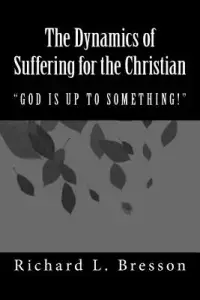 The Dynamics of Suffering for the Christian: God Is Up to Something!