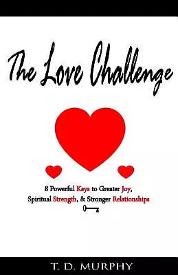 The Love Challenge: 8 Powerful Keys to Greater Joy, Spiritual Strength, & Stronger Relationships
