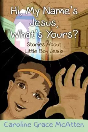 Hi, My Name's Jesus, What's Yours?: Stories About Little Boy Jesus